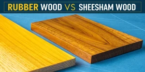 rubber wood vs sheesham wood